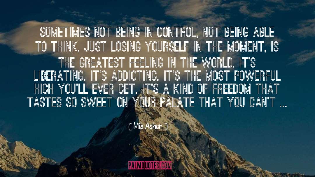 Mia Asher Quotes: Sometimes not being in control,