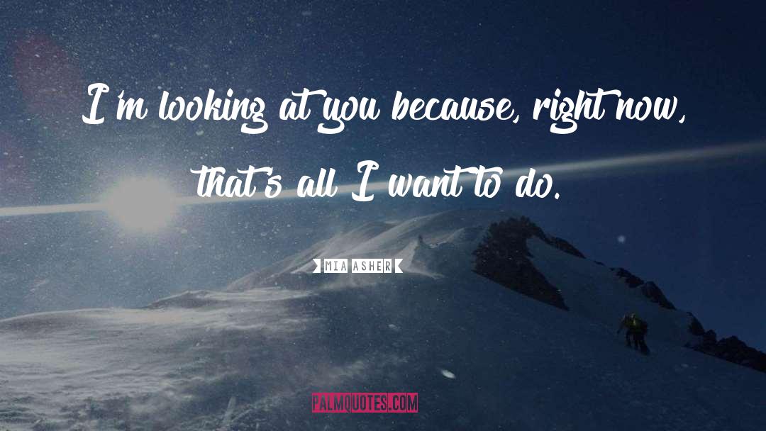 Mia Asher Quotes: I'm looking at you because,