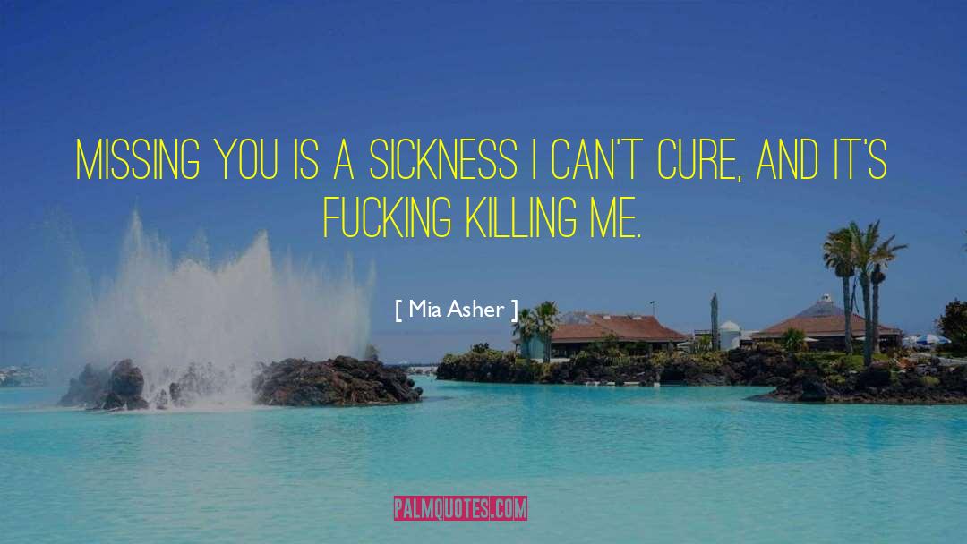 Mia Asher Quotes: Missing you is a sickness
