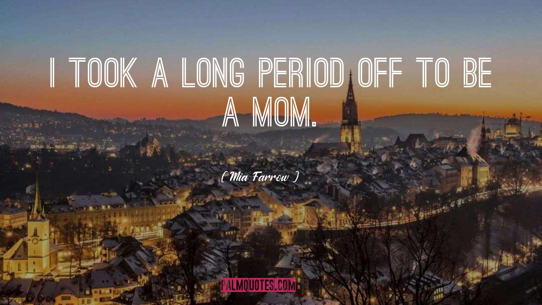Mia Farrow Quotes: I took a long period