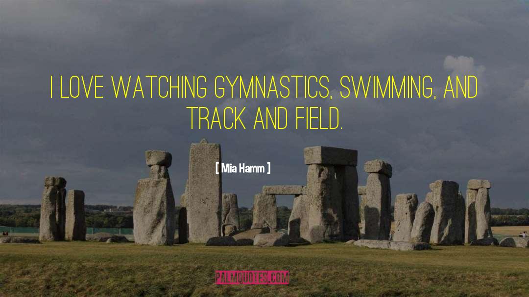 Mia Hamm Quotes: I love watching gymnastics, swimming,