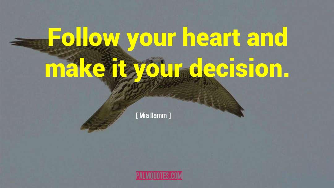 Mia Hamm Quotes: Follow your heart and make