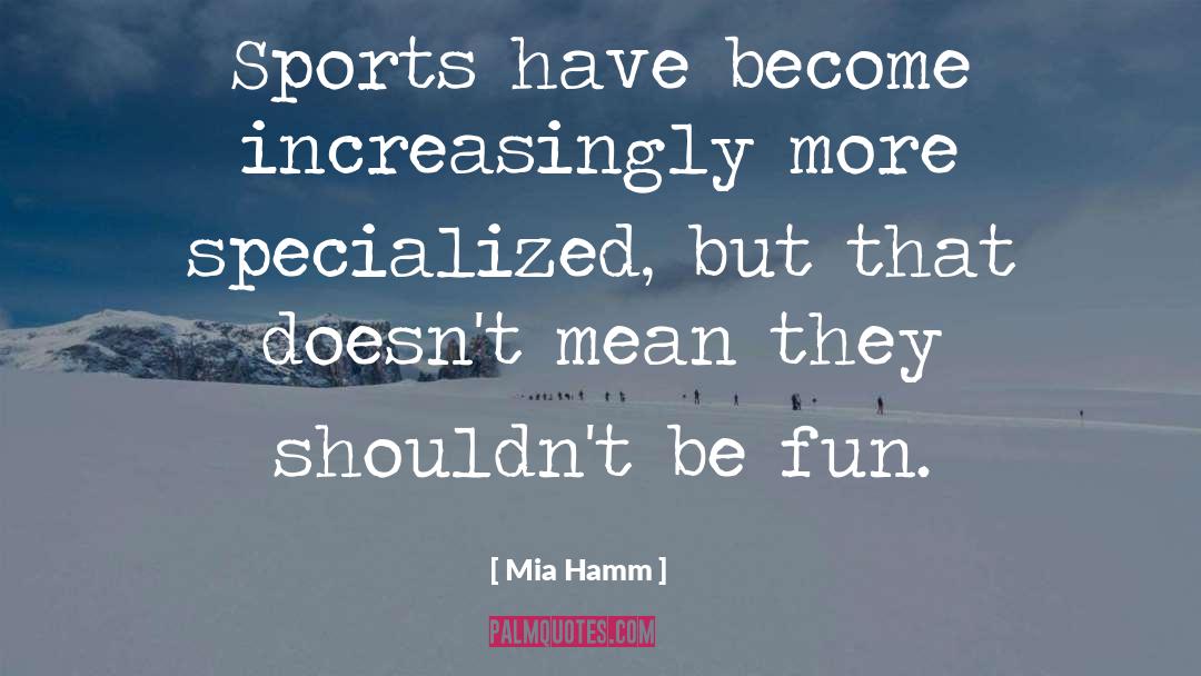 Mia Hamm Quotes: Sports have become increasingly more