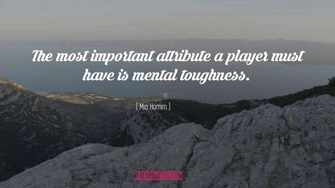 Mia Hamm Quotes: The most important attribute a