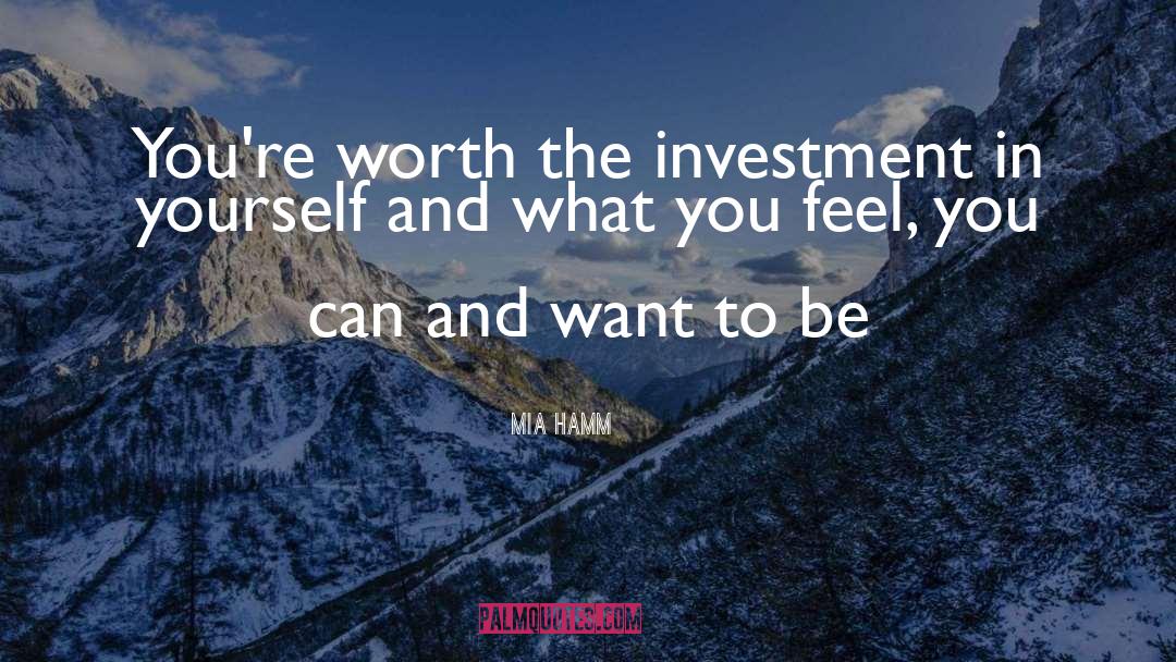 Mia Hamm Quotes: You're worth the investment in