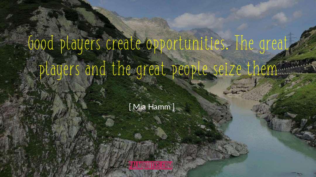 Mia Hamm Quotes: Good players create opportunities. The