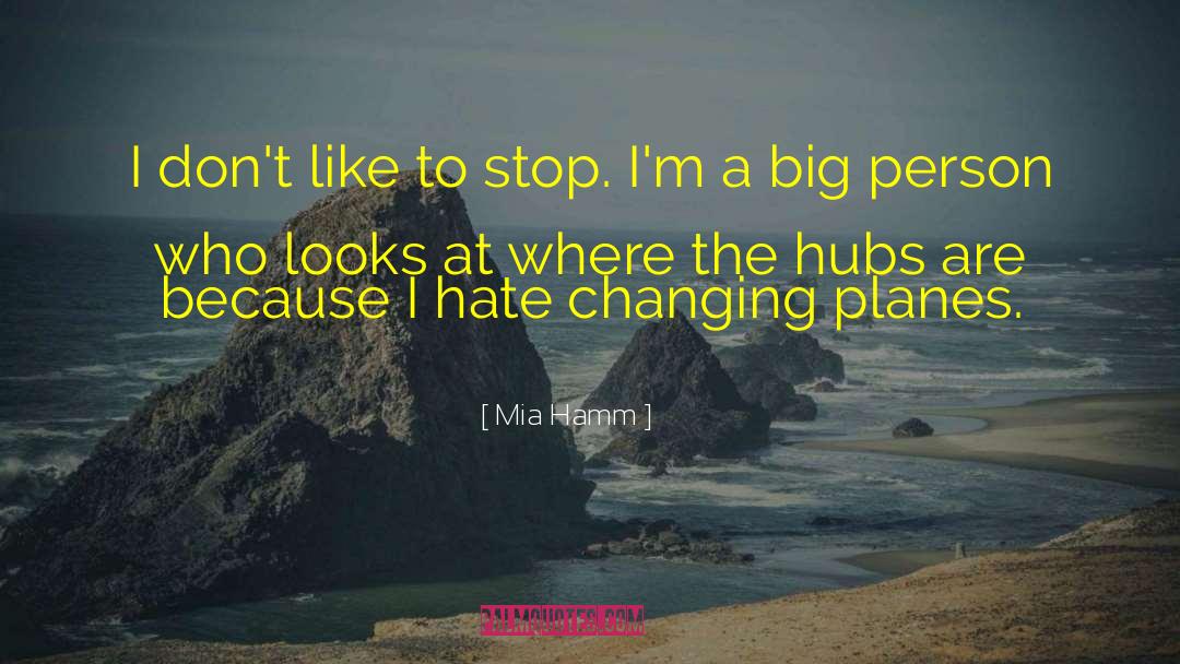 Mia Hamm Quotes: I don't like to stop.