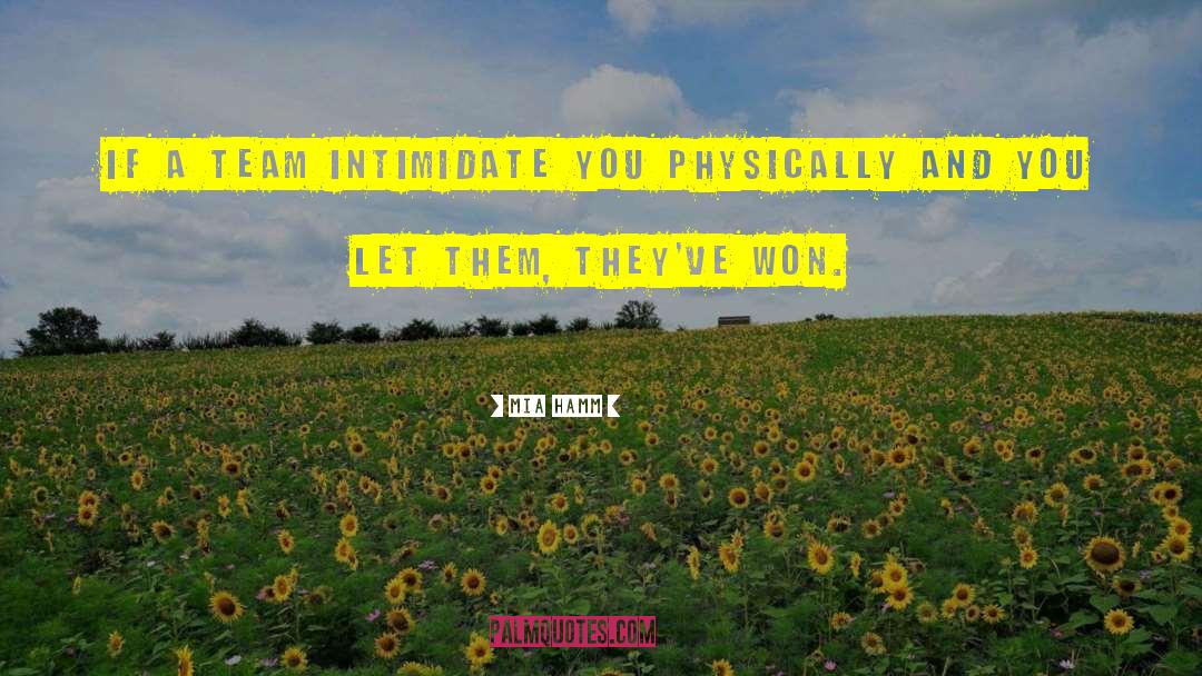 Mia Hamm Quotes: If a team intimidate you