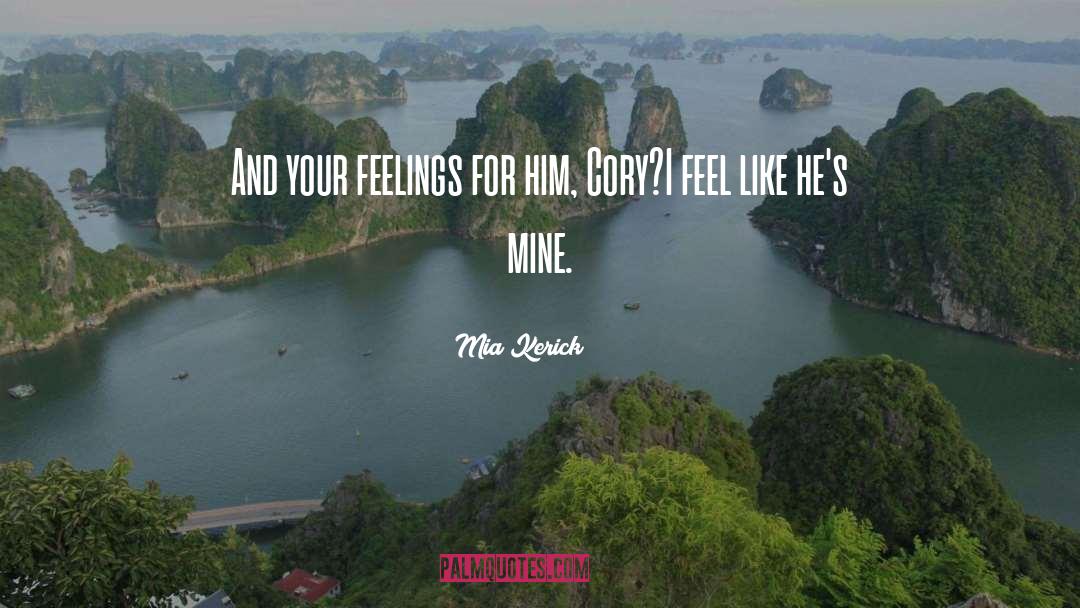 Mia Kerick Quotes: And your feelings for him,