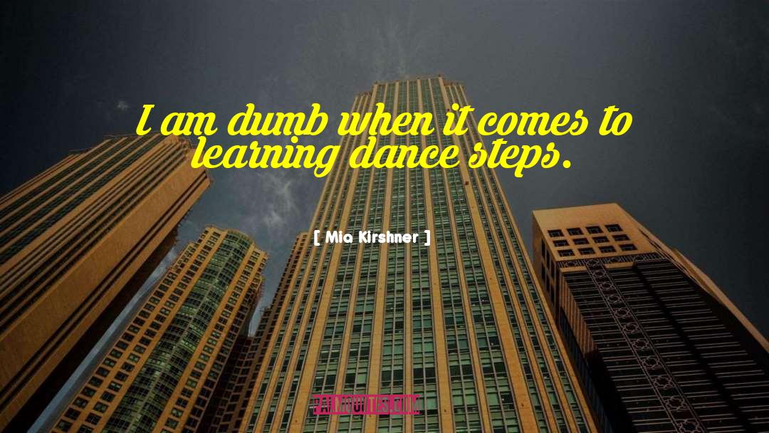 Mia Kirshner Quotes: I am dumb when it