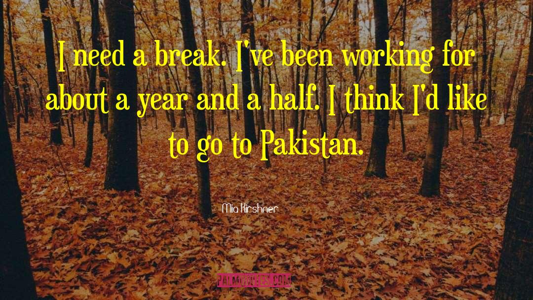 Mia Kirshner Quotes: I need a break. I've