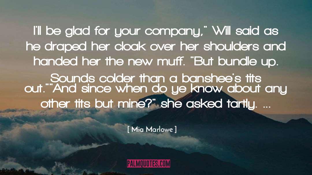 Mia Marlowe Quotes: I'll be glad for your