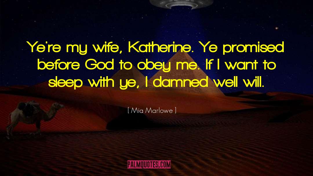 Mia Marlowe Quotes: Ye're my wife, Katherine. Ye