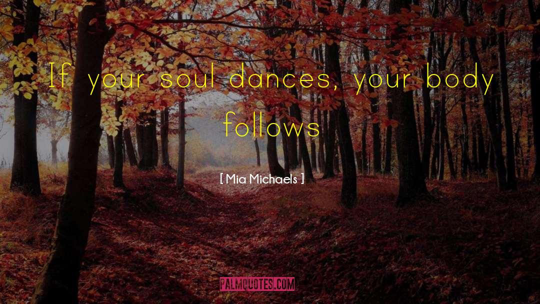 Mia Michaels Quotes: If your soul dances, your