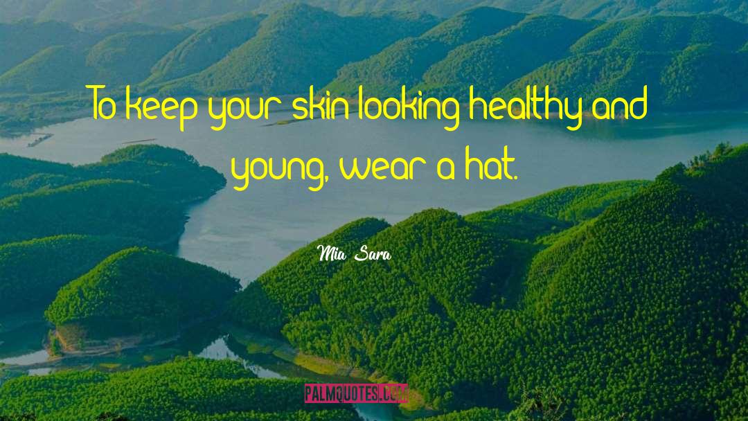 Mia Sara Quotes: To keep your skin looking