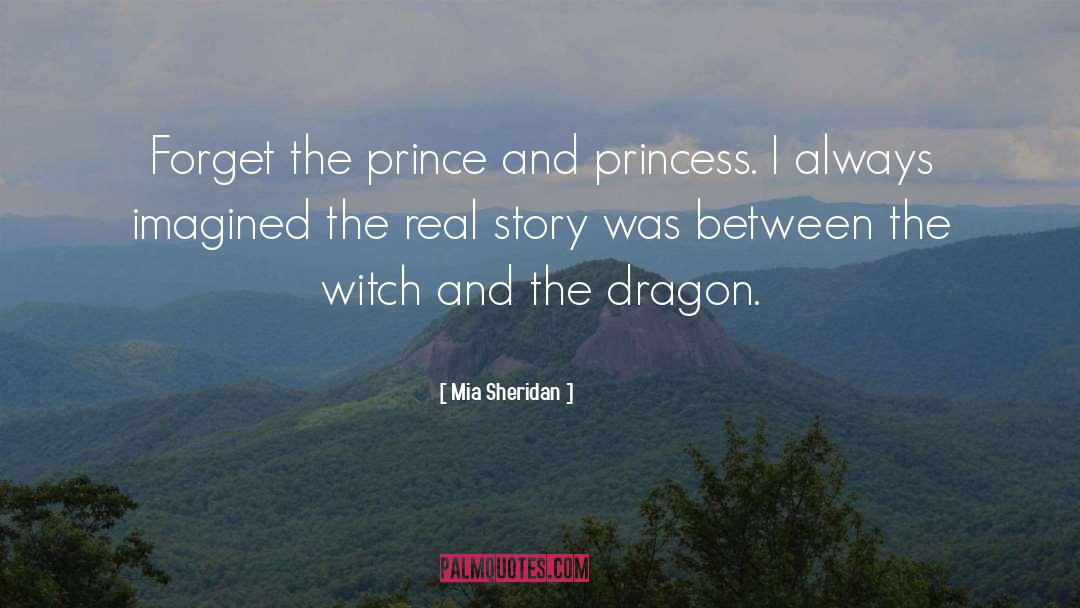 Mia Sheridan Quotes: Forget the prince and princess.