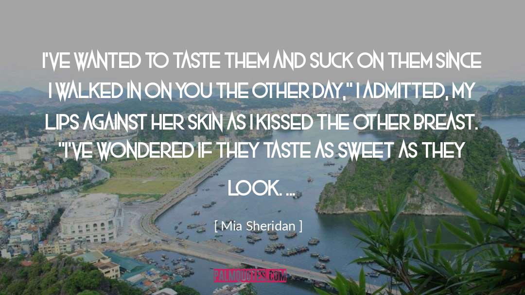 Mia Sheridan Quotes: I've wanted to taste them