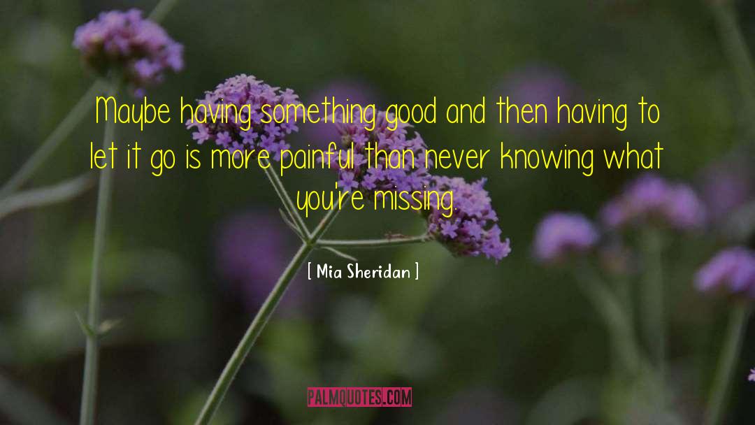 Mia Sheridan Quotes: Maybe having something good and