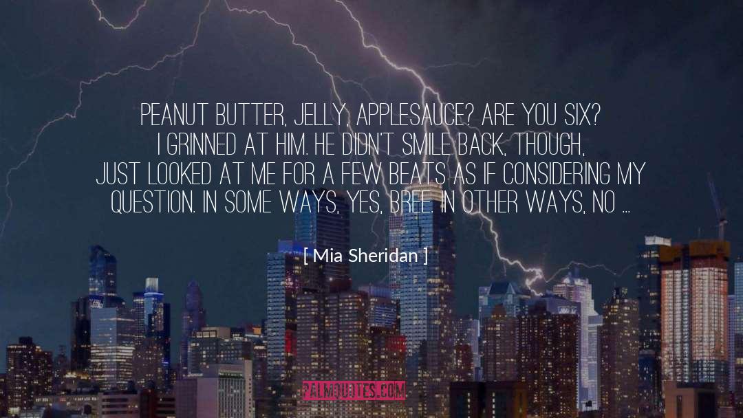 Mia Sheridan Quotes: Peanut butter, jelly, applesauce? Are