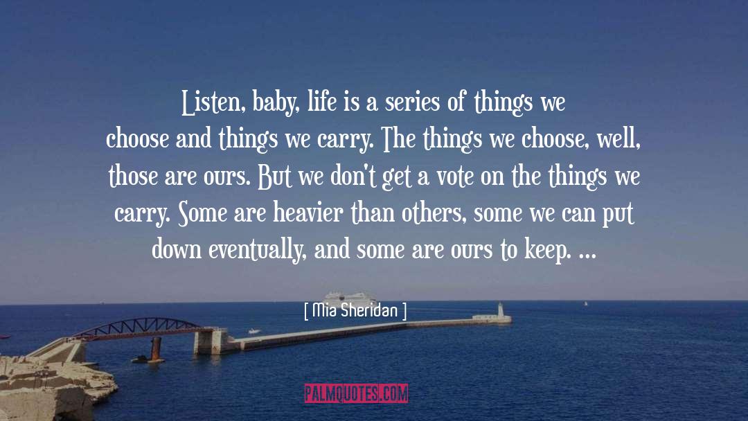 Mia Sheridan Quotes: Listen, baby, life is a