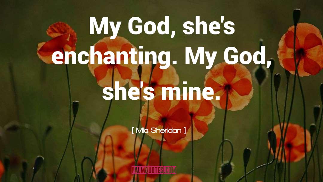 Mia Sheridan Quotes: My God, she's enchanting. My