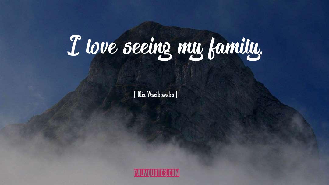 Mia Wasikowska Quotes: I love seeing my family.