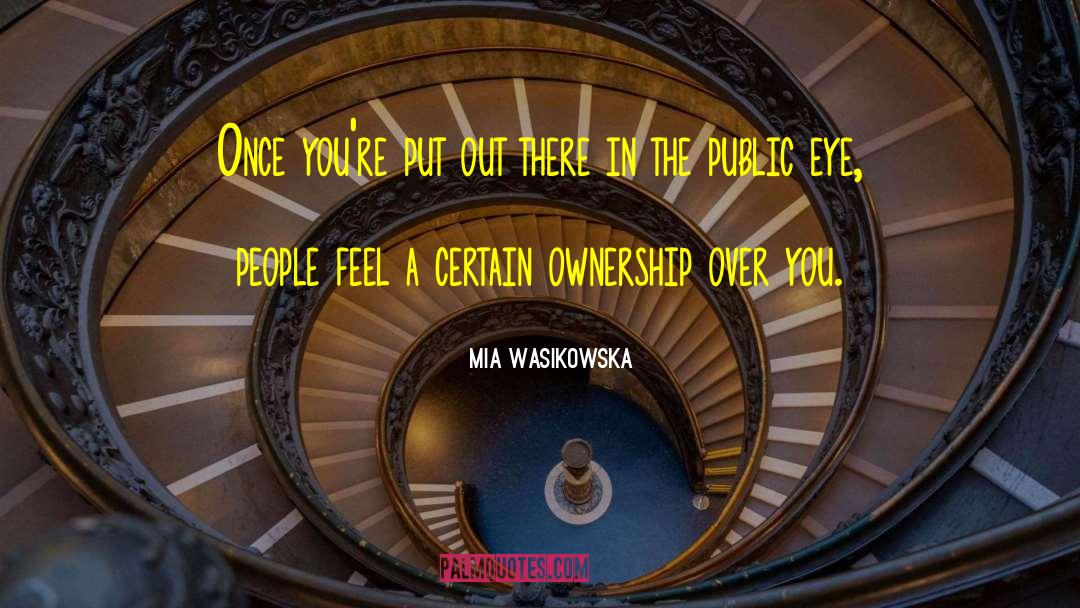 Mia Wasikowska Quotes: Once you're put out there