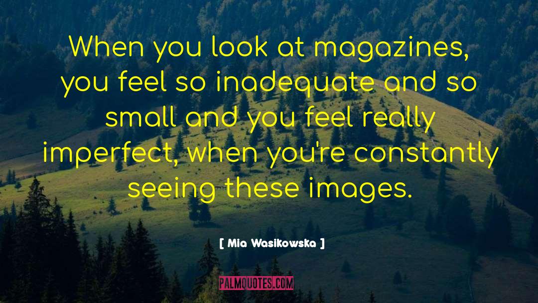 Mia Wasikowska Quotes: When you look at magazines,