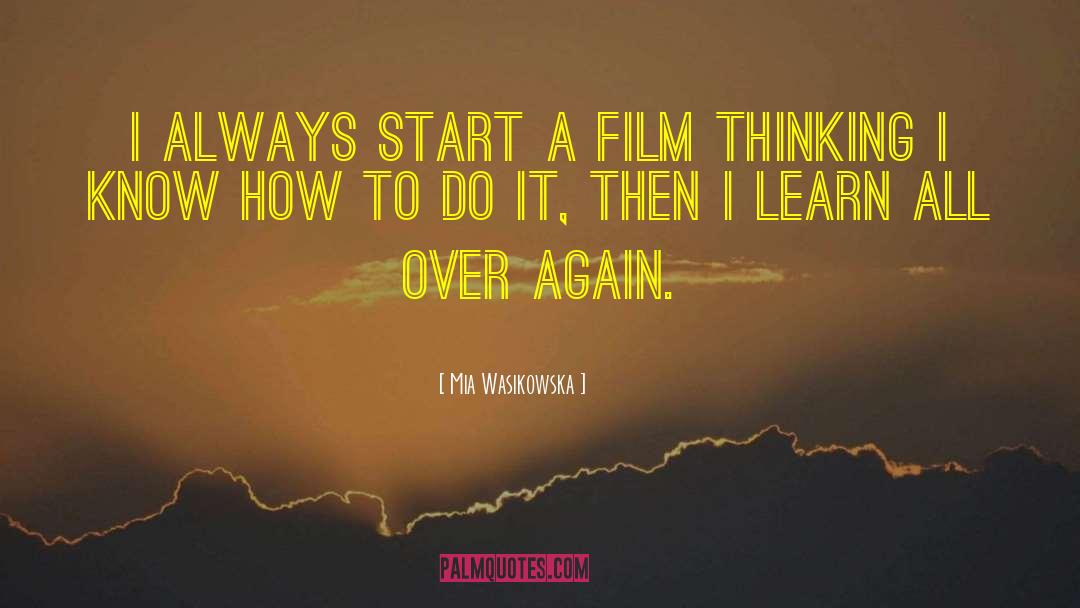 Mia Wasikowska Quotes: I always start a film