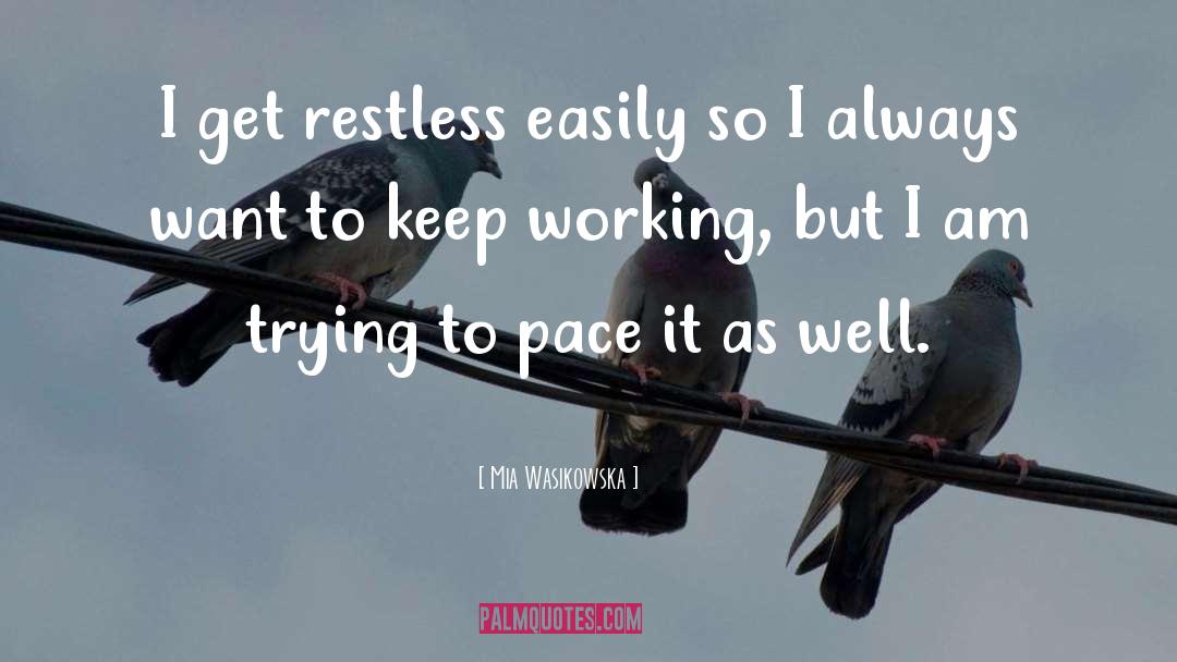 Mia Wasikowska Quotes: I get restless easily so