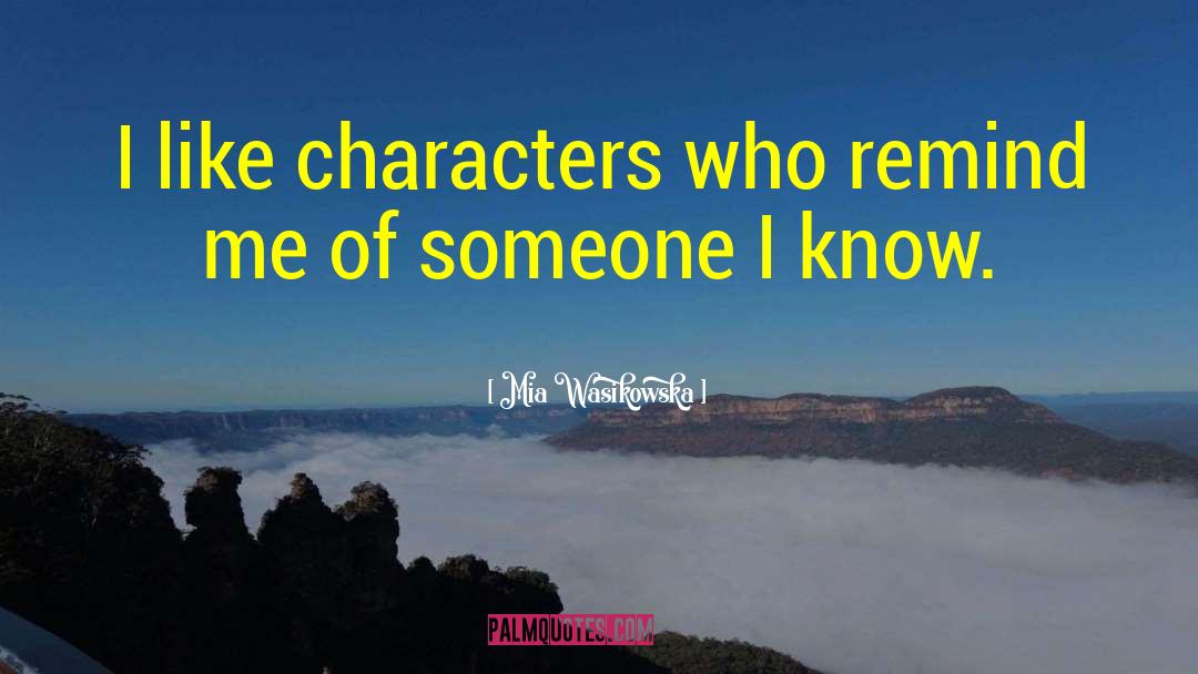 Mia Wasikowska Quotes: I like characters who remind