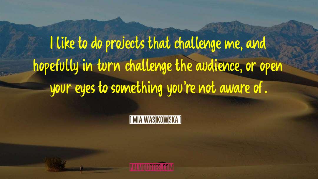 Mia Wasikowska Quotes: I like to do projects