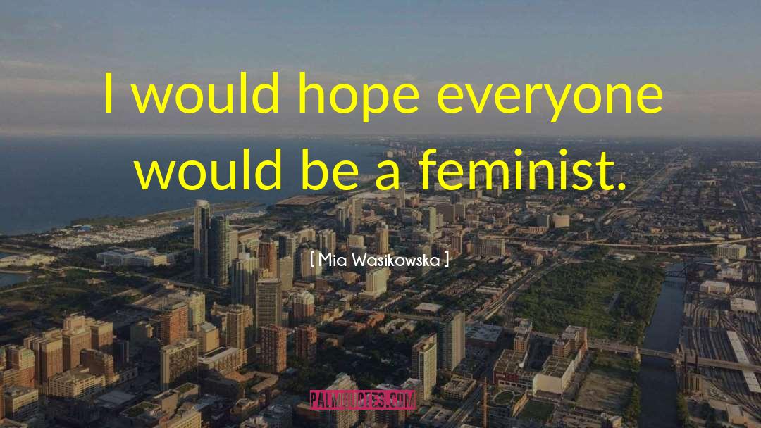 Mia Wasikowska Quotes: I would hope everyone would