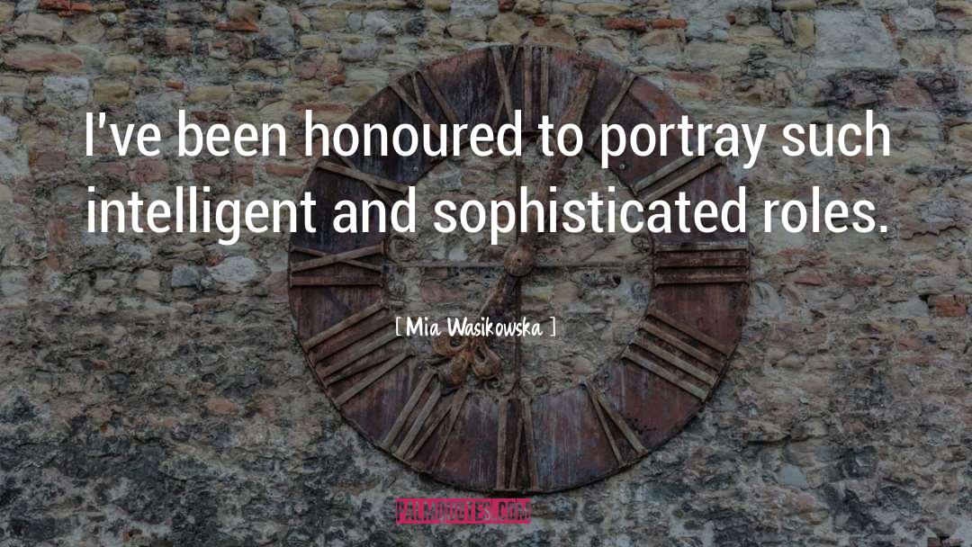 Mia Wasikowska Quotes: I've been honoured to portray