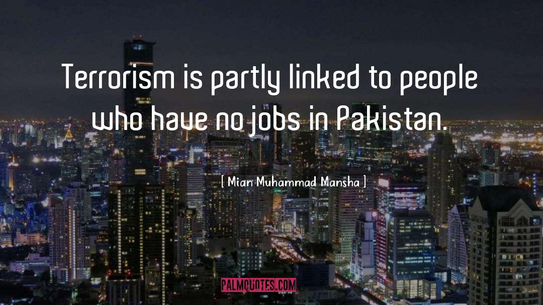 Mian Muhammad Mansha Quotes: Terrorism is partly linked to