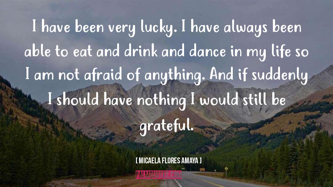 Micaela Flores Amaya Quotes: I have been very lucky.