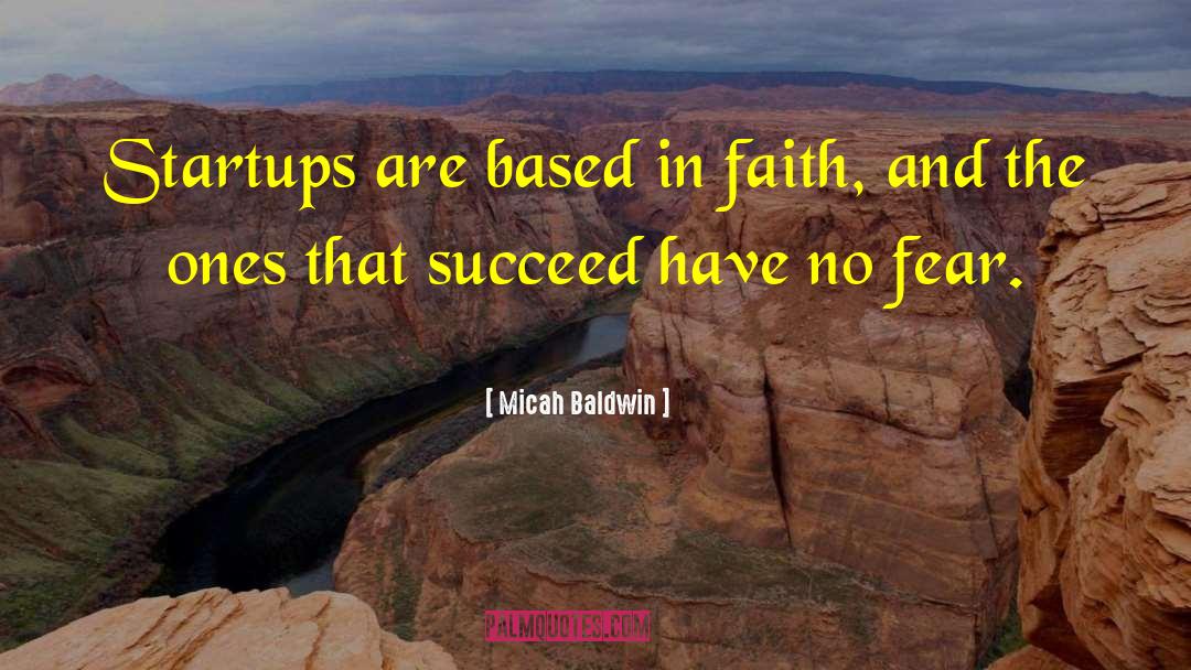 Micah Baldwin Quotes: Startups are based in faith,