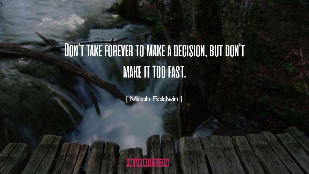 Micah Baldwin Quotes: Don't take forever to make