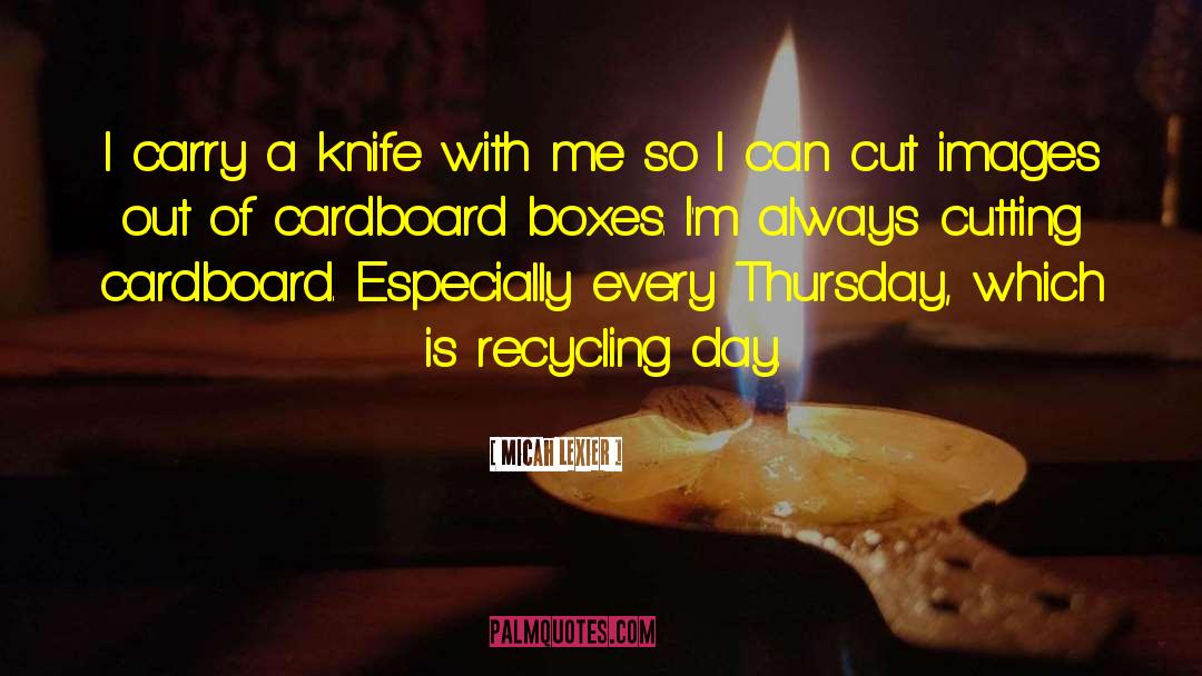 Micah Lexier Quotes: I carry a knife with