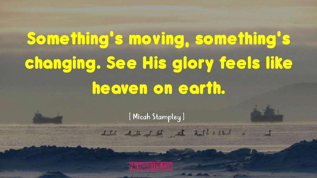 Micah Stampley Quotes: Something's moving, something's changing. See