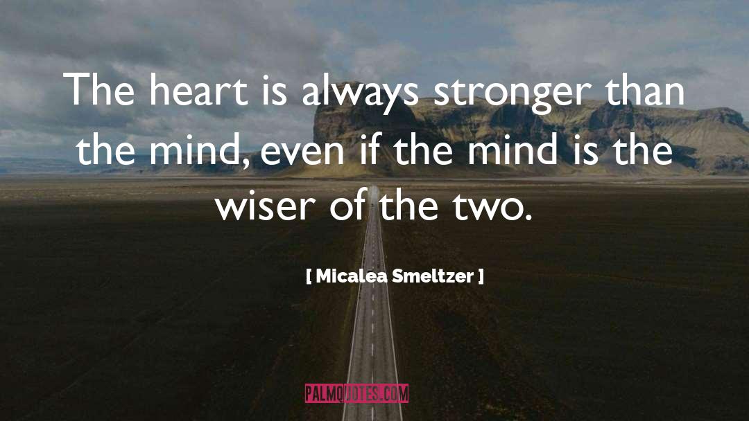 Micalea Smeltzer Quotes: The heart is always stronger