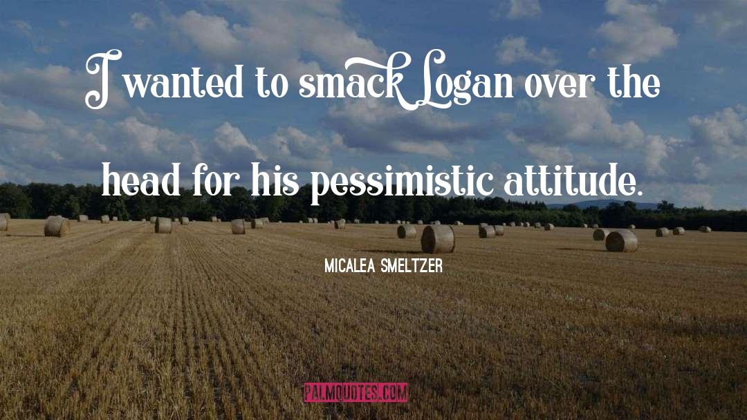 Micalea Smeltzer Quotes: I wanted to smack Logan