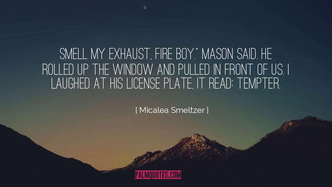 Micalea Smeltzer Quotes: Smell my exhaust, fire boy.