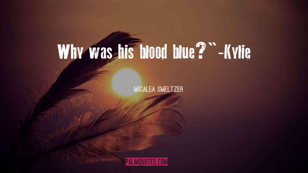 Micalea Smeltzer Quotes: Why was his blood blue?