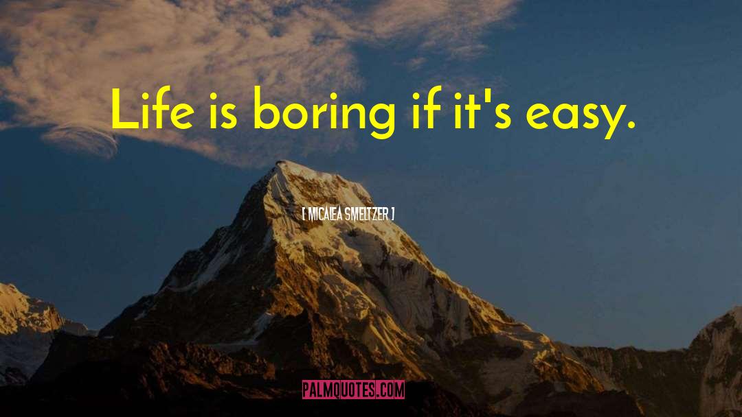 Micalea Smeltzer Quotes: Life is boring if it's