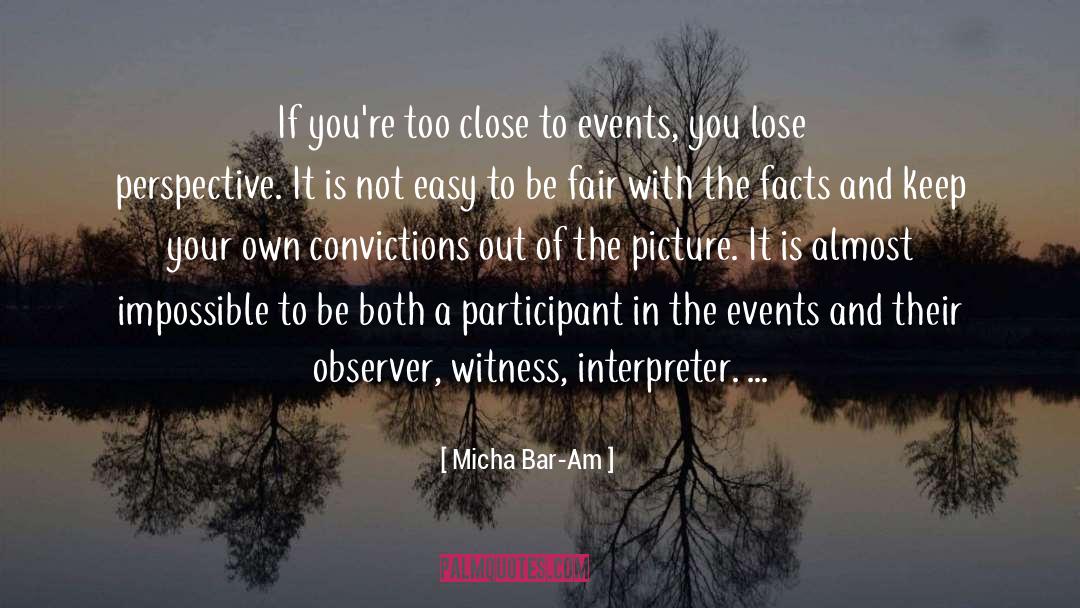 Micha Bar-Am Quotes: If you're too close to