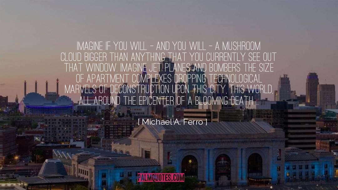 Michael A. Ferro Quotes: Imagine if you will -