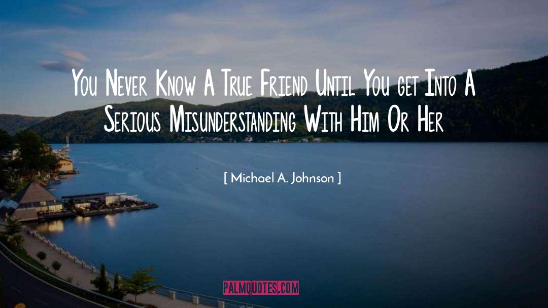 Michael A. Johnson Quotes: You Never Know A True
