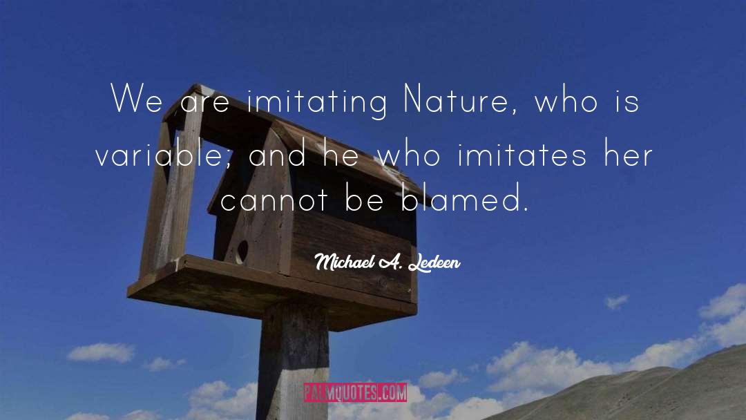 Michael A. Ledeen Quotes: We are imitating Nature, who