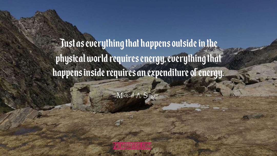 Michael A. Singer Quotes: Just as everything that happens